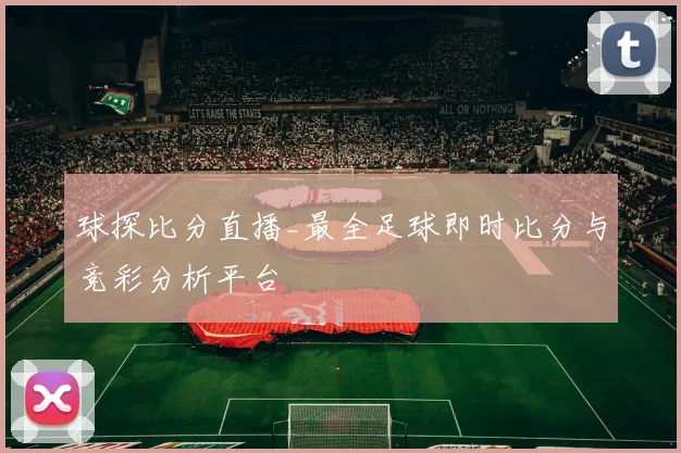 球探比分直播_最全足球即时比分与竞彩分析平台