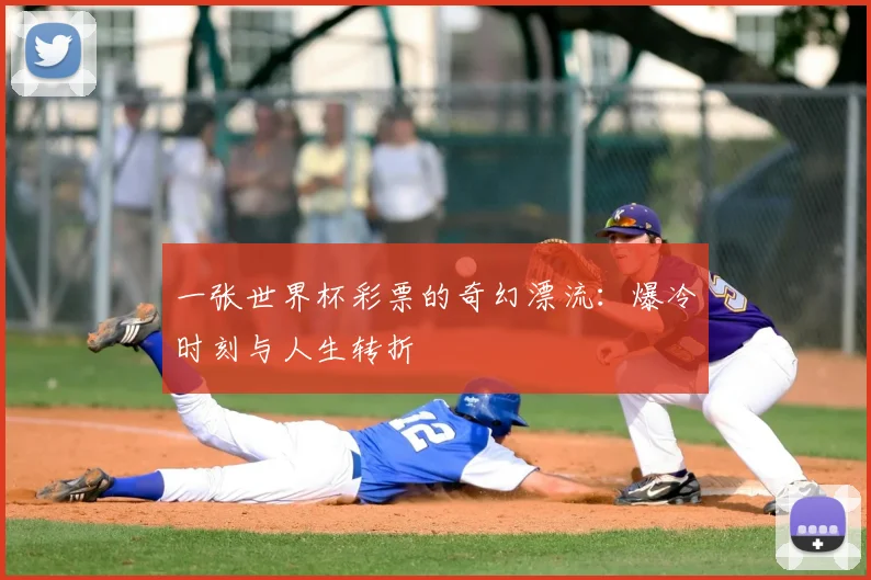 一张世界杯彩票的奇幻漂流:爆冷时刻与人生转折