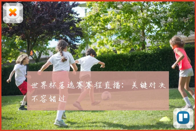 世界杯落选赛赛程直播：关键对决不容错过