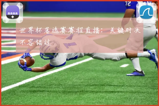 世界杯落选赛赛程直播：关键对决不容错过