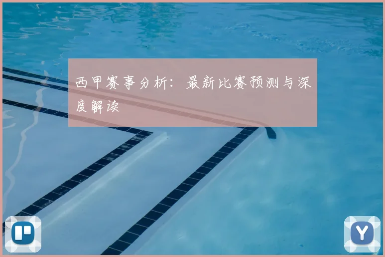 西甲赛事分析：最新比赛预测与深度解读